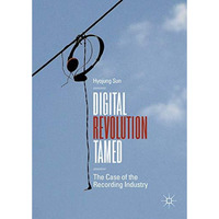 Digital Revolution Tamed: The Case of the Recording Industry [Hardcover]