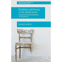 Disability and Poverty in the Global South: Renegotiating Development in Guatema [Hardcover]