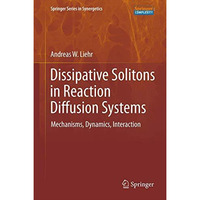 Dissipative Solitons in Reaction Diffusion Systems: Mechanisms, Dynamics, Intera [Paperback]