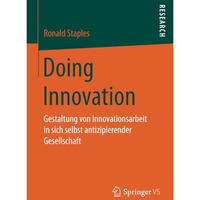 Doing Innovation: Gestaltung von Innovationsarbeit in sich selbst antizipierende [Paperback]