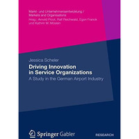 Driving Innovation in Service Organisations: A Study in the German Airport Indus [Paperback]