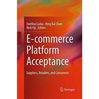 E-commerce Platform Acceptance: Suppliers, Retailers, and Consumers [Paperback]