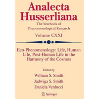 Eco-Phenomenology: Life, Human Life, Post-Human Life in the Harmony of the Cosmo [Paperback]