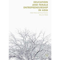 Education and Female Entrepreneurship in Asia: Public Policies and Private Pract [Hardcover]