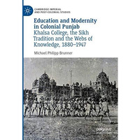 Education and Modernity in Colonial Punjab: Khalsa College, the Sikh Tradition a [Hardcover]