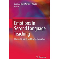 Emotions in Second Language Teaching: Theory, Research and Teacher Education [Hardcover]