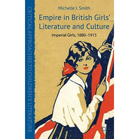 Empire in British Girls' Literature and Culture: Imperial Girls, 1880-1915 [Hardcover]