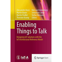 Enabling Things to Talk: Designing IoT solutions with the IoT Architectural Refe [Paperback]