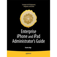 Enterprise iPhone and iPad Administrator's Guide [Paperback]