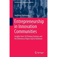 Entrepreneurship in Innovation Communities: Insights from 3D Printing Startups a [Hardcover]