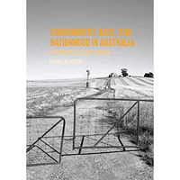 Environment, Race, and Nationhood in Australia: Revisiting the Empty North [Hardcover]