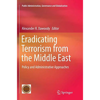 Eradicating Terrorism from the Middle East: Policy and Administrative Approaches [Paperback]