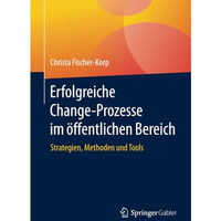 Erfolgreiche Change-Prozesse im ?ffentlichen Bereich: Strategien, Methoden und T [Paperback]