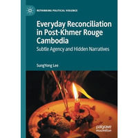 Everyday Reconciliation in Post-Khmer Rouge Cambodia: Subtle Agency and Hidden N [Paperback]