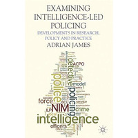 Examining Intelligence-Led Policing: Developments in Research, Policy and Practi [Hardcover]