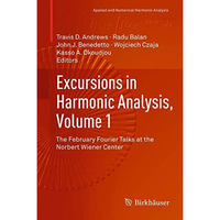 Excursions in Harmonic Analysis, Volume 1: The February Fourier Talks at the Nor [Hardcover]