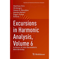 Excursions in Harmonic Analysis, Volume 6: In Honor of John Benedettos 80th Bir [Paperback]