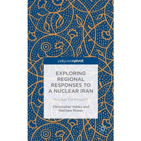 Exploring Regional Responses to a Nuclear Iran: Nuclear Dominoes? [Hardcover]