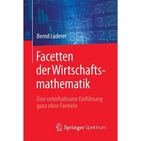 Facetten der Wirtschaftsmathematik: Eine unterhaltsame Einf?hrung ganz ohne Form [Paperback]