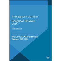 Facing Down the Soviet Union: Britain, the USA, NATO and Nuclear Weapons, 1976-1 [Paperback]