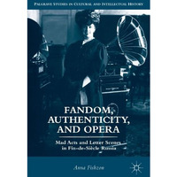 Fandom, Authenticity, and Opera: Mad Acts and Letter Scenes in Fin-de-Si?cle Rus [Hardcover]