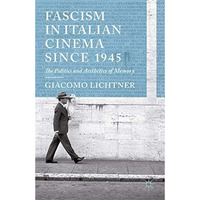 Fascism in Italian Cinema since 1945: The Politics and Aesthetics of Memory [Paperback]