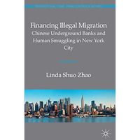 Financing Illegal Migration: Chinese Underground Banks and Human Smuggling in Ne [Hardcover]