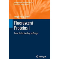 Fluorescent Proteins I: From Understanding to Design [Hardcover]