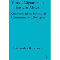 Forced Migration in Eastern Africa: Democratization, Structural Adjustment, and  [Paperback]