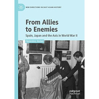 From Allies to Enemies: Spain, Japan and the Axis in World War II [Hardcover]