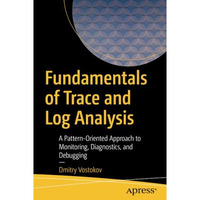 Fundamentals of Trace and Log Analysis: A Pattern-Oriented Approach to Monitorin [Paperback]