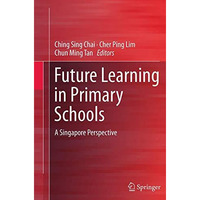 Future Learning in Primary Schools: A Singapore Perspective [Paperback]