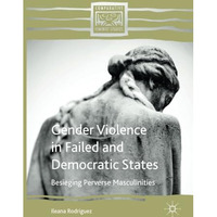 Gender Violence in Failed and Democratic States: Besieging Perverse Masculinitie [Paperback]