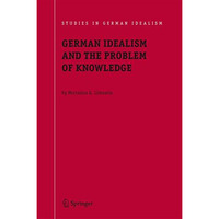 German Idealism and the Problem of Knowledge:: Kant, Fichte, Schelling, and Hege [Hardcover]