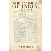 German Visions of India, 18711918: Commandeering the Holy Ganges during the Kai [Hardcover]