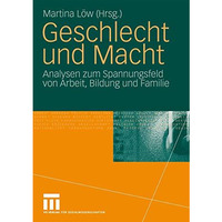 Geschlecht und Macht: Analysen zum Spannungsfeld von Arbeit, Bildung und Familie [Hardcover]