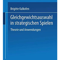 Gleichgewichtsauswahl in strategischen Spielen: Theorie und Anwendungen [Paperback]