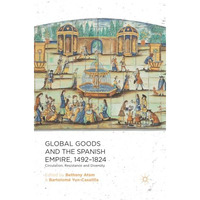 Global Goods and the Spanish Empire, 1492-1824: Circulation, Resistance and Dive [Paperback]