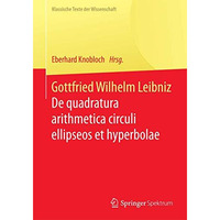 Gottfried Wilhelm Leibniz: De quadratura arithmetica circuli ellipseos et hyperb [Paperback]