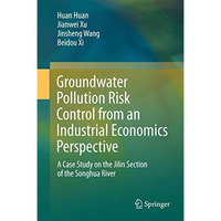 Groundwater Pollution Risk Control from an Industrial Economics Perspective: A C [Hardcover]