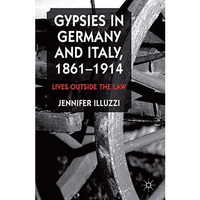 Gypsies in Germany and Italy, 1861-1914: Lives Outside the Law [Hardcover]