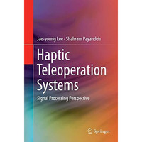 Haptic Teleoperation Systems: Signal Processing Perspective [Paperback]