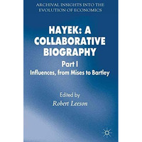 Hayek: A Collaborative Biography: Part 1 Influences from Mises to Bartley [Paperback]