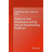 Health 4.0: How Virtualization and Big Data are Revolutionizing Healthcare [Hardcover]