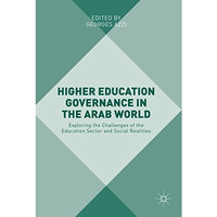 Higher Education Governance in the Arab World: Exploring the Challenges of the E [Hardcover]