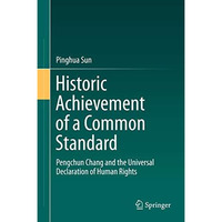 Historic Achievement of a Common Standard: Pengchun Chang and the Universal Decl [Hardcover]