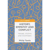 History, Empathy and Conflict: Heroes, Victims and Victimisers [Hardcover]