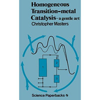 Homogeneous Transition-metal Catalysis: A Gentle Art [Paperback]