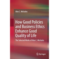 How Good Policies and Business Ethics Enhance Good Quality of Life: The Selected [Paperback]