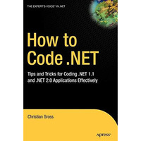 How to Code .NET: Tips and Tricks for Coding .NET 1.1 and .NET 2.0 Applications  [Hardcover]